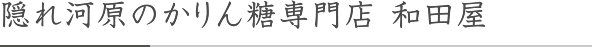 隠れ河原のかりん糖専門店 和田屋